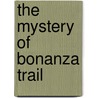 The Mystery Of Bonanza Trail door Francis Joseph Arkins