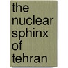 The Nuclear Sphinx of Tehran door Yossi Melman