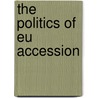 The Politics Of Eu Accession by Agnes Batory