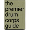 The Premier Drum Corps Guide door Authors Various
