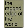 The Ragged Edge of the World by Eugene Linden