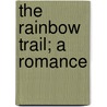 The Rainbow Trail; A Romance door Unknown Author