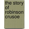 The Story of Robinson Crusoe door Anon