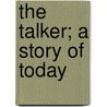The Talker; A Story Of Today door Arthur Hornblow