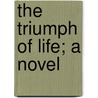 The Triumph Of Life; A Novel door William Farquhar Payson