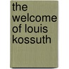 The Welcome Of Louis Kossuth by Esther C. Henck