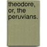 Theodore, Or, The Peruvians.