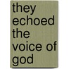 They Echoed the Voice of God door Roger Ellsworth