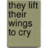 They Lift Their Wings To Cry
