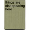 Things Are Disappearing Here by Kate Northrop