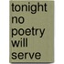Tonight No Poetry Will Serve