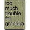 Too Much Trouble for Grandpa door Rob Lewis