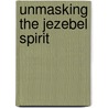 Unmasking The Jezebel Spirit door John-Paul Jackson