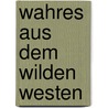 Wahres Aus Dem Wilden Westen by John Hafnor
