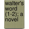 Walter's Word (1-2); A Novel by James Payne