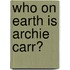 Who on Earth Is Archie Carr?