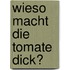 Wieso macht die Tomate dick?