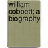William Cobbett; A Biography