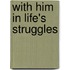 With Him in Life's Struggles
