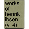Works Of Henrik Ibsen (V. 4) by Henrik Johan Ibsen