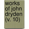 Works Of John Dryden (V. 10) door John Dryden