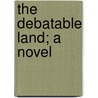 The Debatable Land; A Novel door Arthur Colton