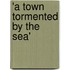 'a Town Tormented By The Sea'