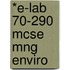 *E-Lab 70-290 Mcse Mng Enviro