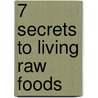7 Secrets to Living Raw Foods door Allie Kent