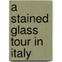 A Stained Glass Tour In Italy