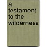 A Testament to the Wilderness door Robert Hinshaw