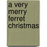 A Very Merry Ferret Christmas by Tracy Ardella Longacre