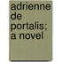 Adrienne De Portalis; A Novel