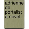 Adrienne De Portalis; A Novel by Archibald Clavering Gunter