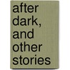 After Dark, And Other Stories door William Wilkie Collins