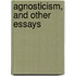 Agnosticism, And Other Essays