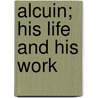 Alcuin; His Life And His Work by Charles Jacint Gaskoin