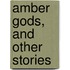 Amber Gods, and Other Stories