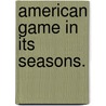 American Game In Its Seasons. door Aeschylus Henry William Herbert