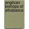 Anglican Bishops of Athabasca by Not Available