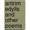Antrim Edylls And Other Poems by William Clarke Robinson