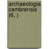 Archaeologia Cambrensis (6, ) by Cambrian Archa Association