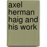 Axel Herman Haig And His Work door E.A. Armstrong