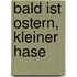 Bald ist Ostern, kleiner Hase