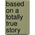 Based on a Totally True Story