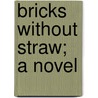Bricks Without Straw; A Novel by Albion Winegar Tourgée