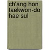 Ch'Ang Hon Taekwon-Do Hae Sul door Stuart Paul Anslow