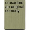 Crusaders, An Original Comedy by Henry Arthur Jones