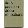 Dark Passion Deep Reflections by Elizabeth Madzik