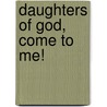 Daughters Of God, Come To Me! door Jennifer E. Sanders